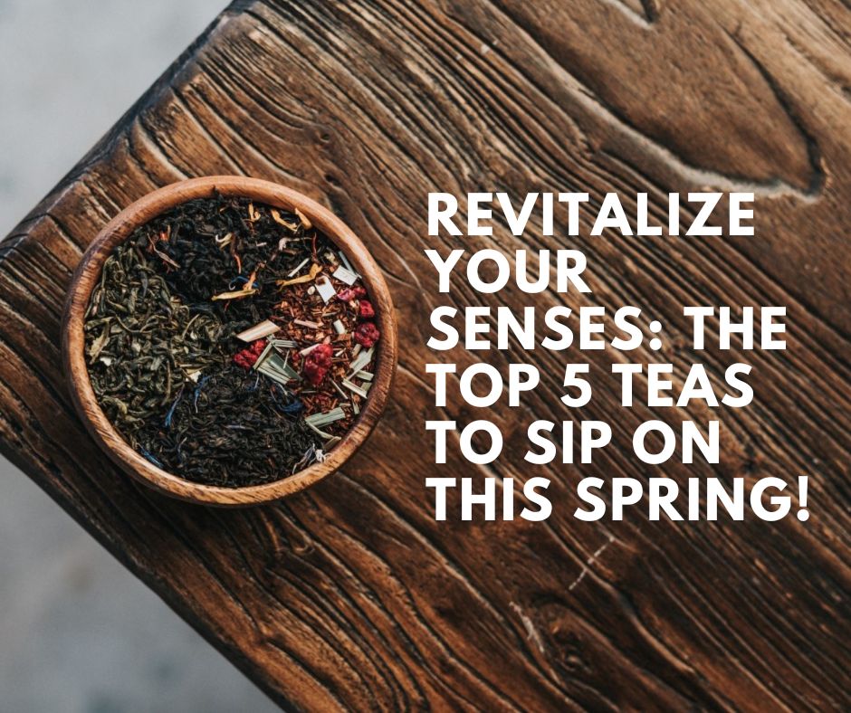 Revitalize Your Senses: The Top 5 Teas to Sip on This Spring!